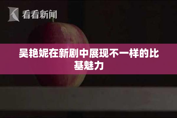 吴艳妮在新剧中展现不一样的比基魅力