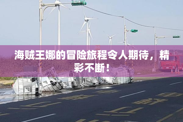 海贼王娜的冒险旅程令人期待，精彩不断！