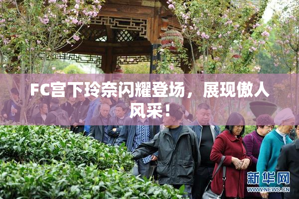 FC宫下玲奈闪耀登场，展现傲人风采！