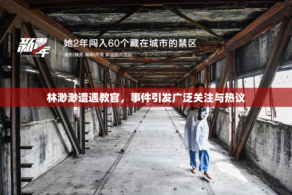 林渺渺遭遇教官，事件引发广泛关注与热议