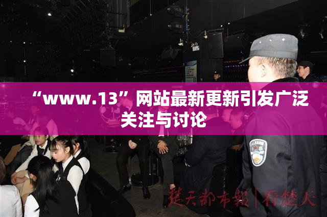 “www.13”网站最新更新引发广泛关注与讨论