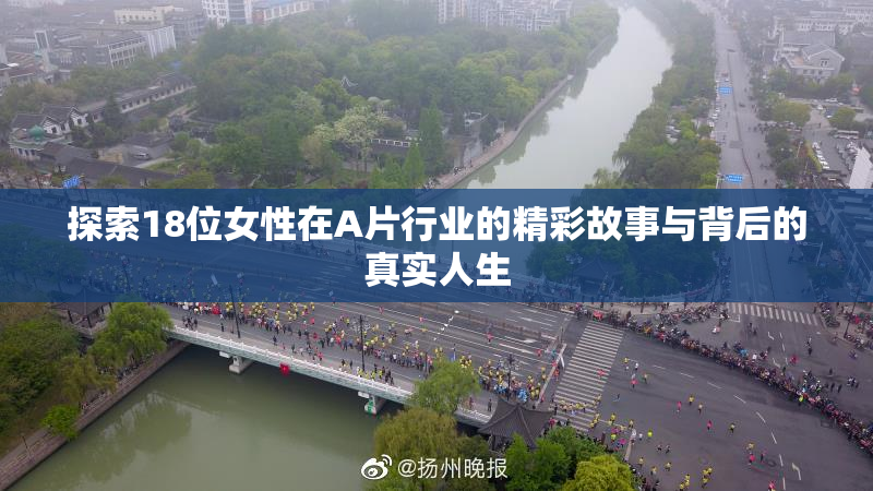 探索18位女性在A片行业的精彩故事与背后的真实人生