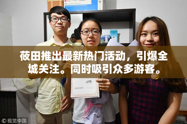 莜田推出最新热门活动，引爆全城关注。同时吸引众多游客。