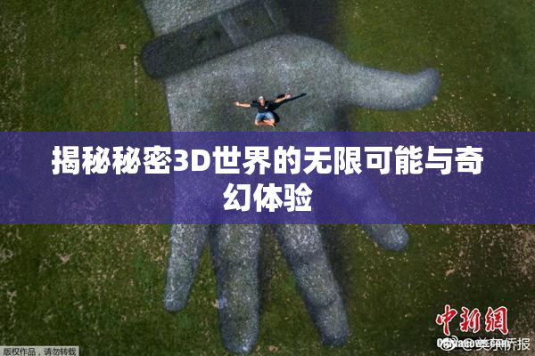 揭秘秘密3D世界的无限可能与奇幻体验