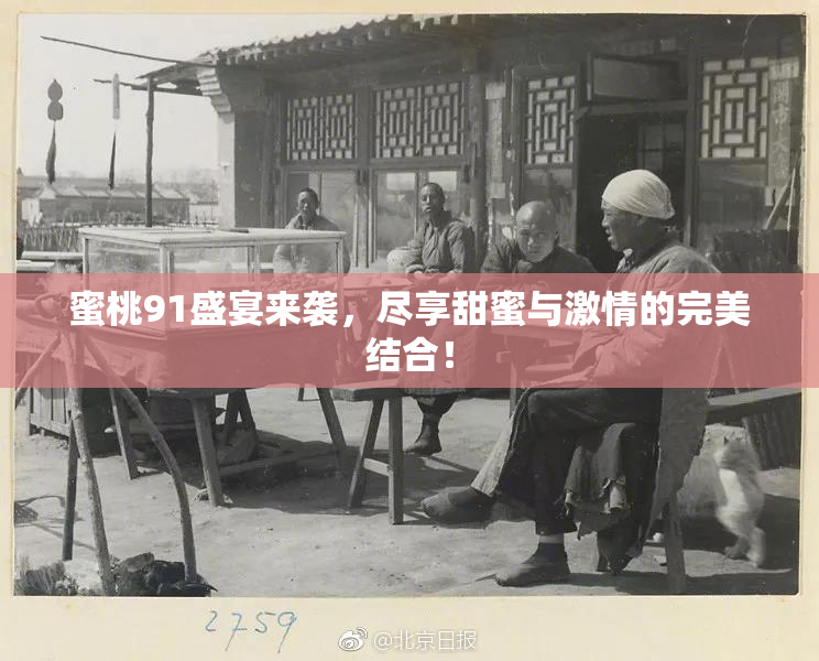 蜜桃91盛宴来袭，尽享甜蜜与激情的完美结合！