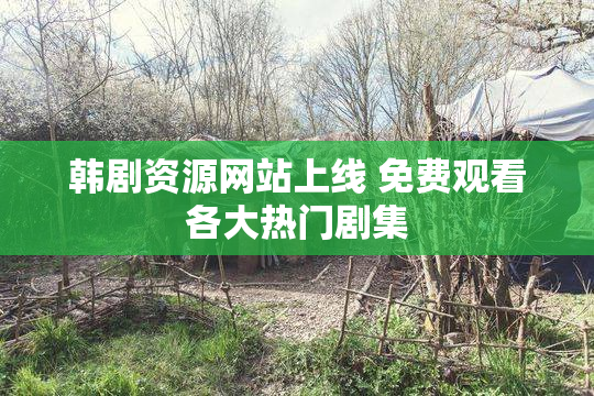 韩剧资源网站上线 免费观看各大热门剧集