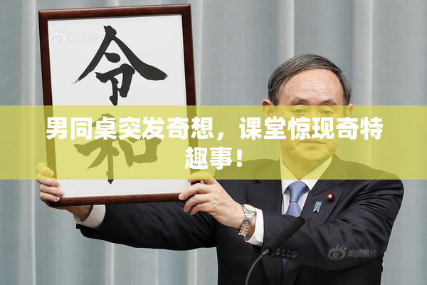 男同桌突发奇想，课堂惊现奇特趣事！