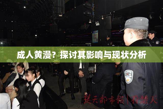 成人黄漫？探讨其影响与现状分析