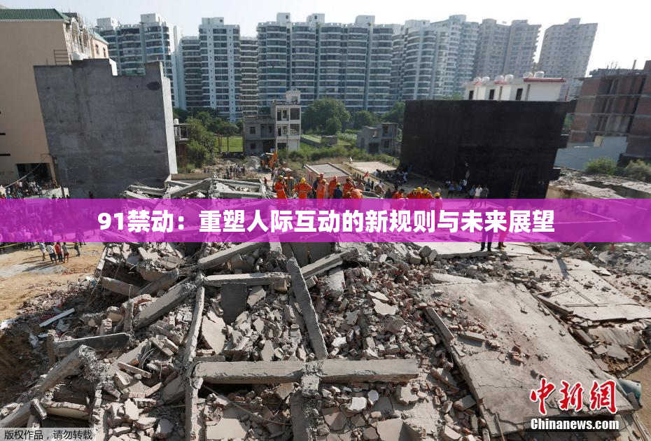 91禁动：重塑人际互动的新规则与未来展望