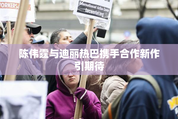 陈伟霆与迪丽热巴携手合作新作引期待