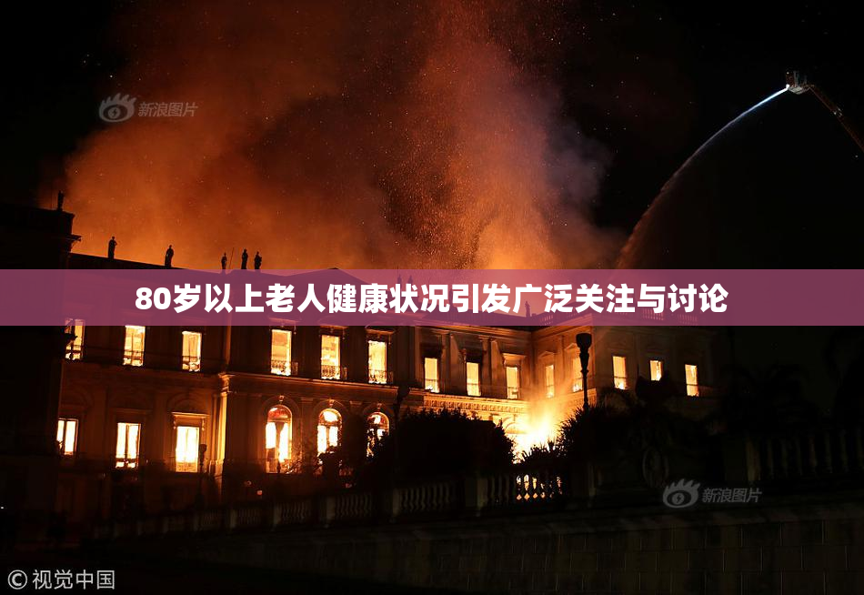 80岁以上老人健康状况引发广泛关注与讨论