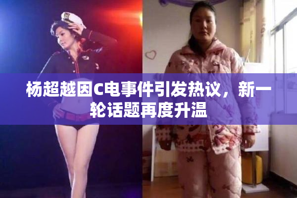 杨超越因C电事件引发热议，新一轮话题再度升温
