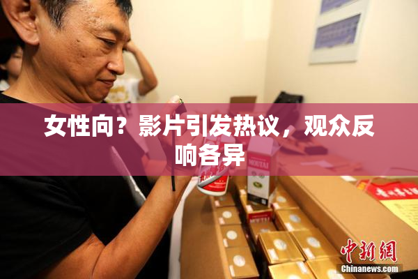 女性向？影片引发热议，观众反响各异