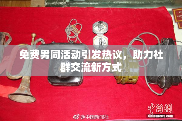 免费男同活动引发热议，助力社群交流新方式