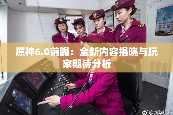 原神6.0前瞻：全新内容揭晓与玩家期待分析