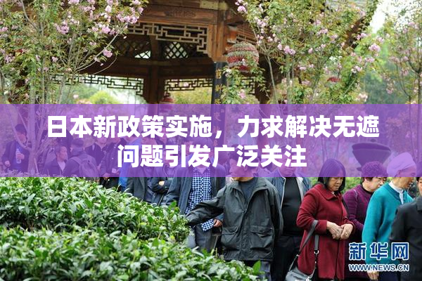 日本新政策实施，力求解决无遮问题引发广泛关注