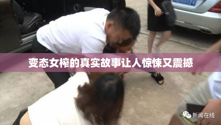 变态女榨的真实故事让人惊悚又震撼