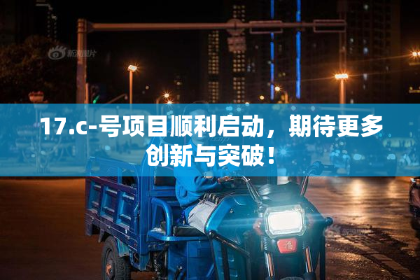 17.c-号项目顺利启动，期待更多创新与突破！