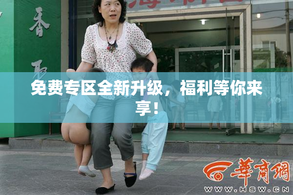 免费专区全新升级，福利等你来享！