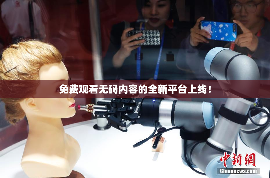 免费观看无码内容的全新平台上线！