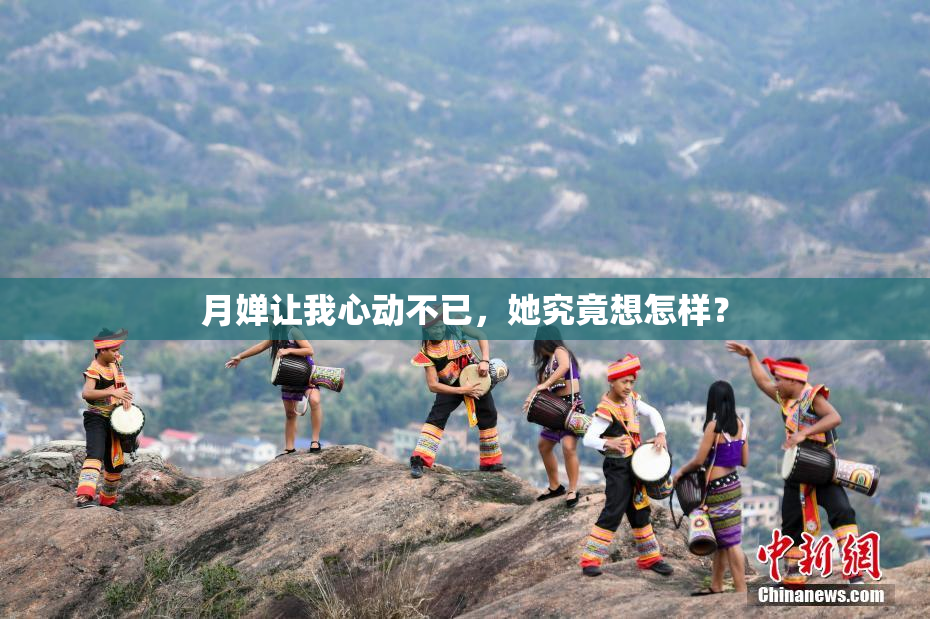 月婵让我心动不已，她究竟想怎样？