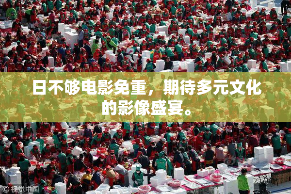 日不够电影免重，期待多元文化的影像盛宴。
