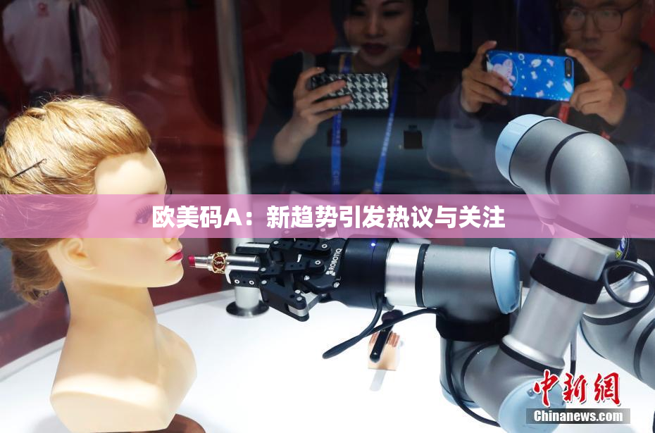 欧美码A：新趋势引发热议与关注