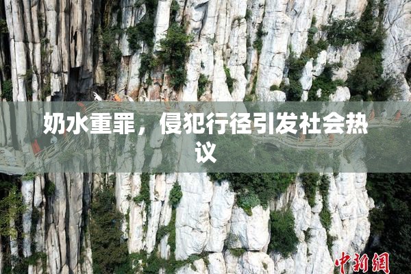 奶水重罪，侵犯行径引发社会热议