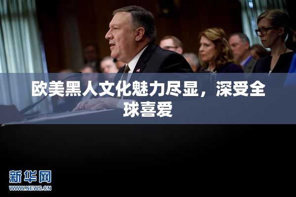 欧美黑人文化魅力尽显，深受全球喜爱