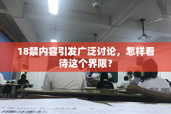 18禁内容引发广泛讨论，怎样看待这个界限？