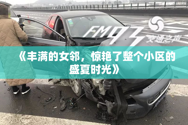 《丰满的女邻，惊艳了整个小区的盛夏时光》