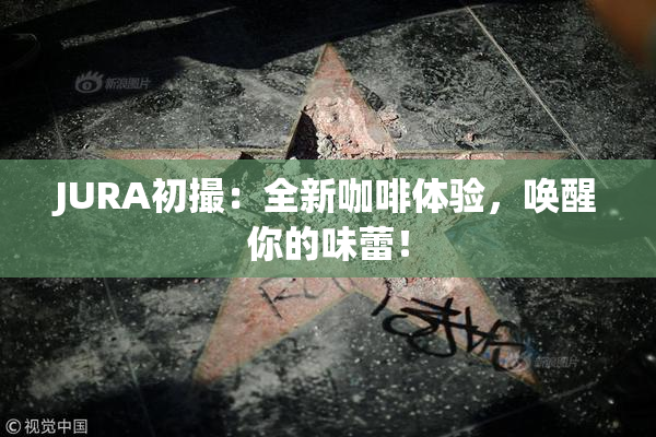JURA初撮：全新咖啡体验，唤醒你的味蕾！