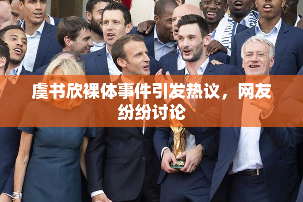 虞书欣裸体事件引发热议，网友纷纷讨论