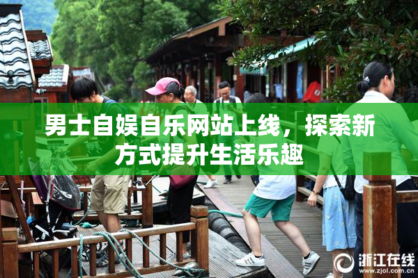 男士自娱自乐网站上线，探索新方式提升生活乐趣
