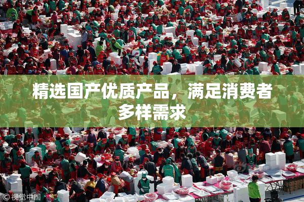 精选国产优质产品，满足消费者多样需求