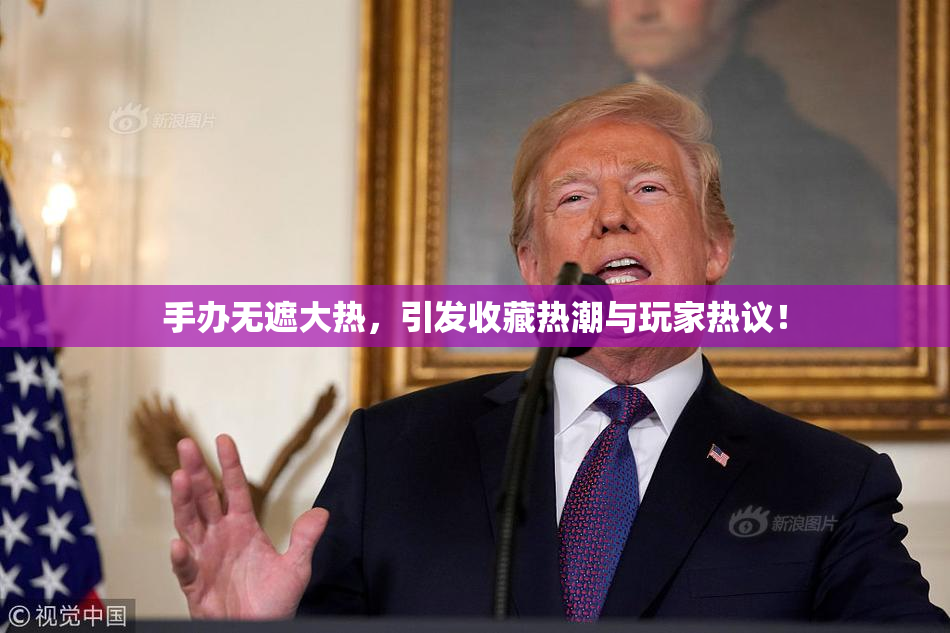 手办无遮大热，引发收藏热潮与玩家热议！