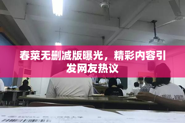 春菜无删减版曝光，精彩内容引发网友热议