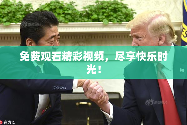免费观看精彩视频，尽享快乐时光！