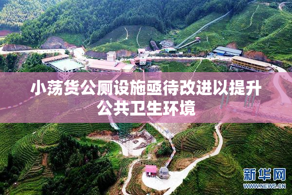 小荡货公厕设施亟待改进以提升公共卫生环境