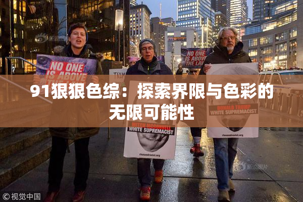 91狠狠色综：探索界限与色彩的无限可能性