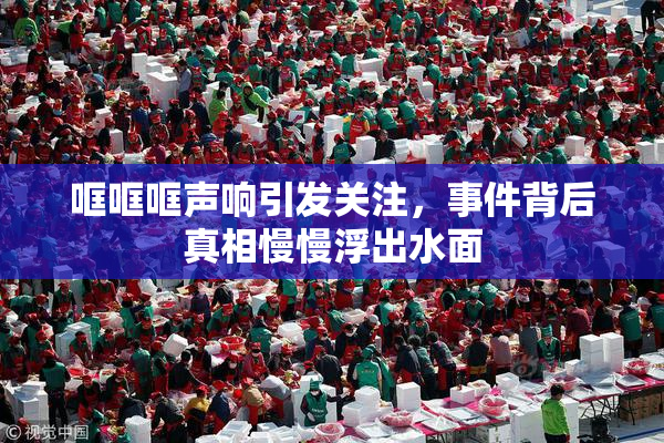 哐哐哐声响引发关注，事件背后真相慢慢浮出水面