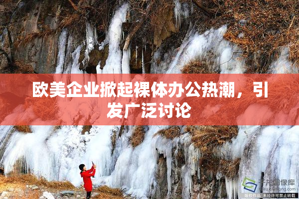 欧美企业掀起裸体办公热潮，引发广泛讨论