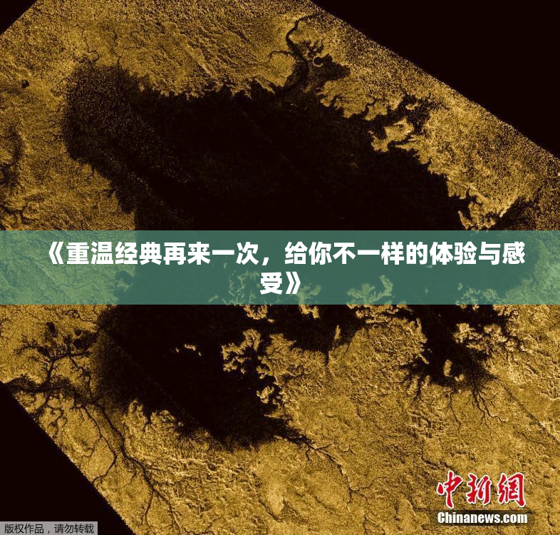《重温经典再来一次，给你不一样的体验与感受》