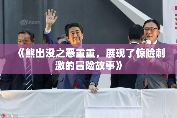 《熊出没之恶重重，展现了惊险刺激的冒险故事》
