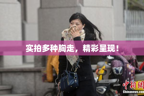 实拍多种胸走，精彩呈现！