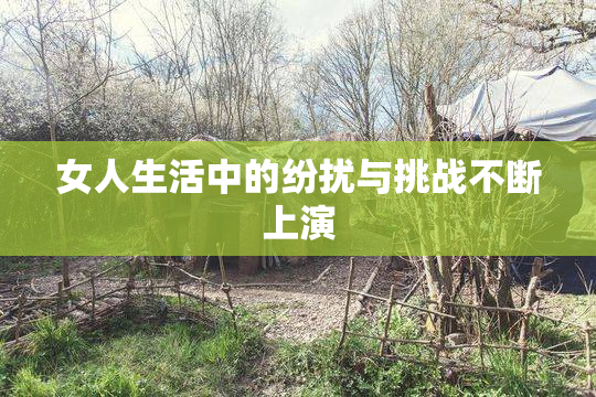 女人生活中的纷扰与挑战不断上演