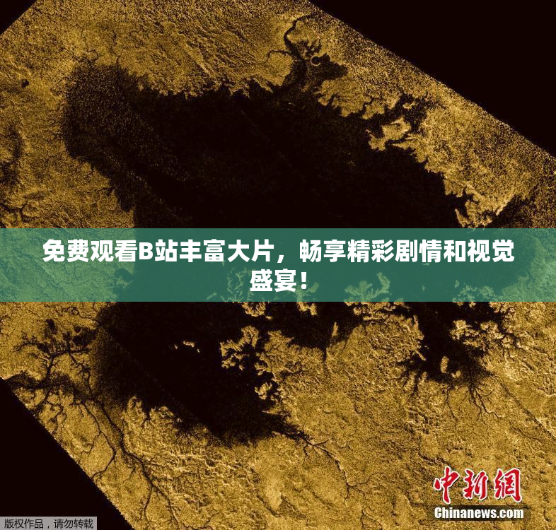 免费观看B站丰富大片，畅享精彩剧情和视觉盛宴！