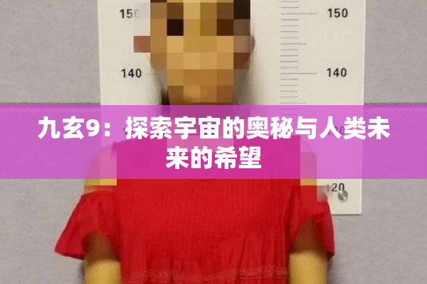 九玄9：探索宇宙的奥秘与人类未来的希望