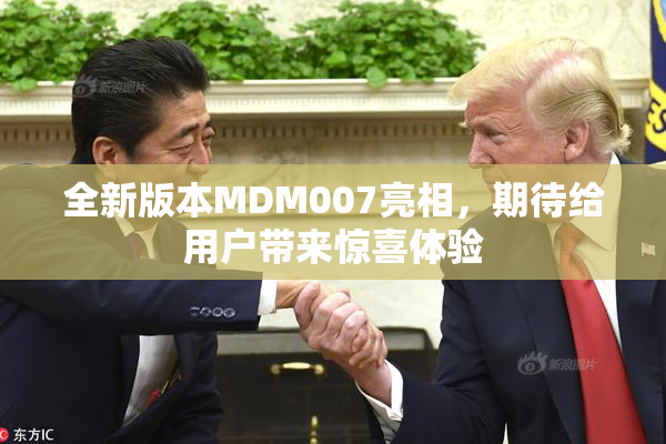 全新版本MDM007亮相，期待给用户带来惊喜体验