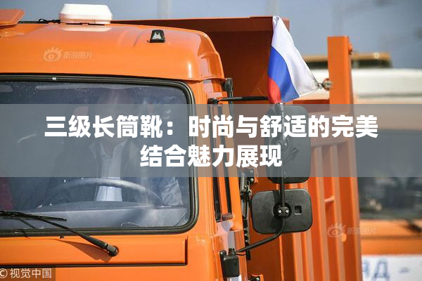 三级长筒靴：时尚与舒适的完美结合魅力展现